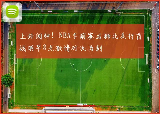 上好闹钟！NBA季前赛龙狮北美行首战明早8点激情对决马刺