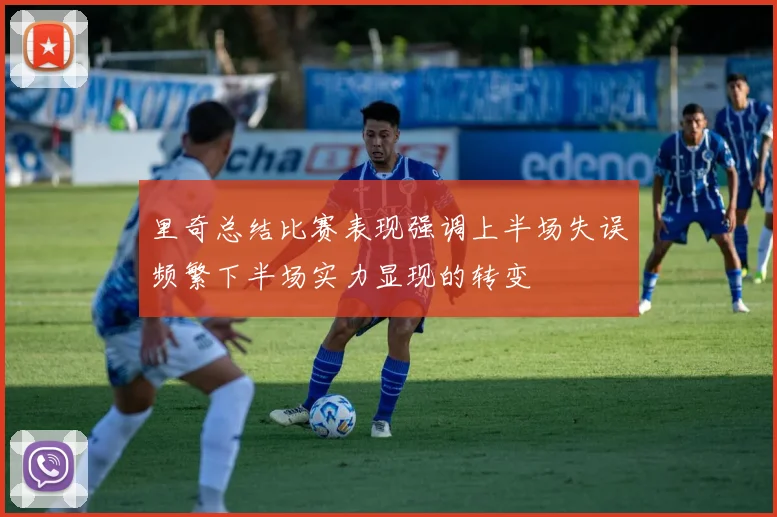 里奇总结比赛表现强调上半场失误频繁下半场实力显现的转变